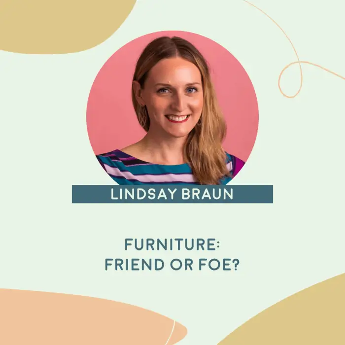 Lindsay Braun - Furniture: Friend or foe?