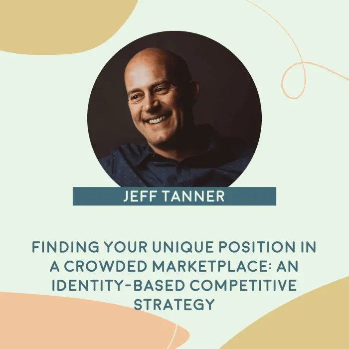 Jeff Tanner - Finding your unique position in a crowded marketplace: An identity-based competitive strategy